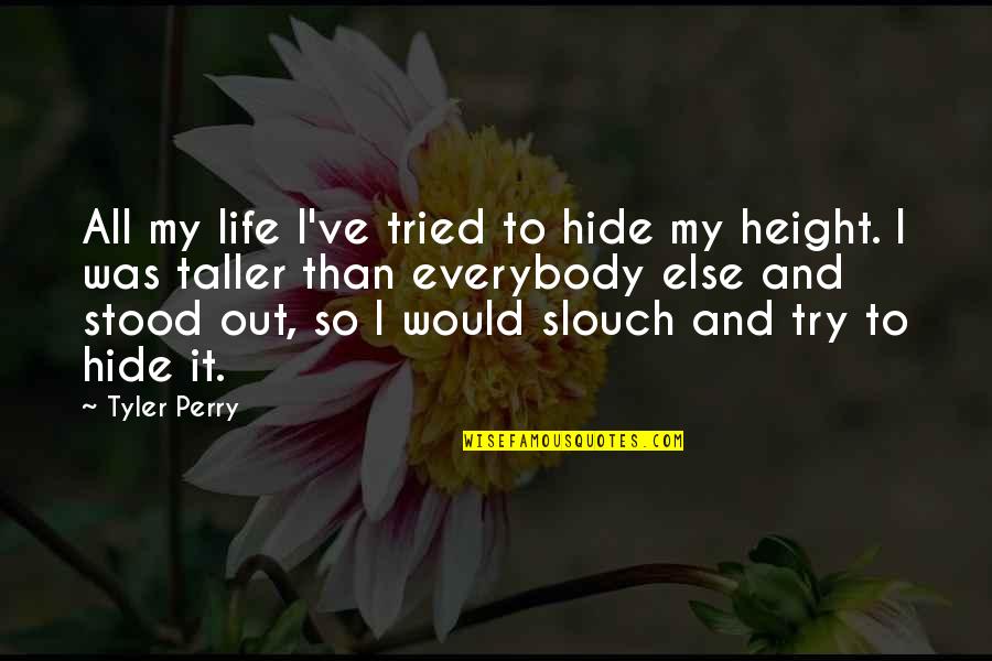 Tyler Perry Quotes By Tyler Perry: All my life I've tried to hide my