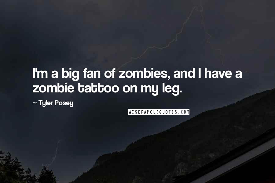 Tyler Posey quotes: I'm a big fan of zombies, and I have a zombie tattoo on my leg.