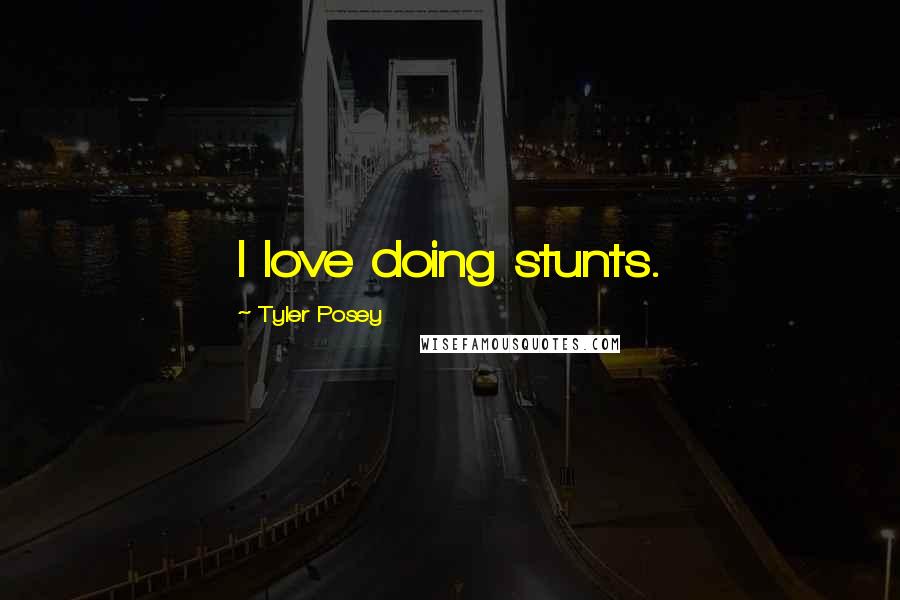 Tyler Posey quotes: I love doing stunts.