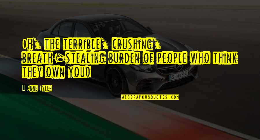 Tyler Quotes By Anne Tyler: Oh, the terrible, crushing, breath-stealing burden of people