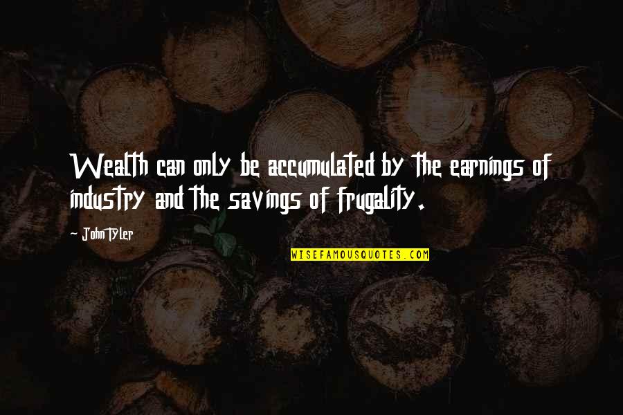 Tyler Quotes By John Tyler: Wealth can only be accumulated by the earnings