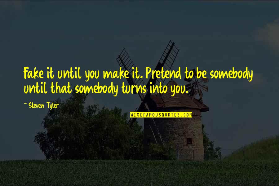 Tyler Quotes By Steven Tyler: Fake it until you make it. Pretend to