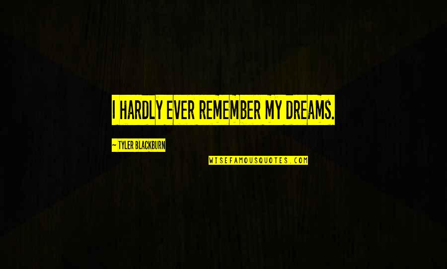 Tyler Quotes By Tyler Blackburn: I hardly ever remember my dreams.