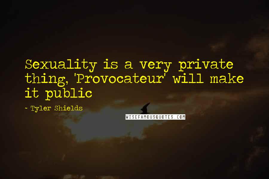 Tyler Shields quotes: Sexuality is a very private thing, 'Provocateur' will make it public