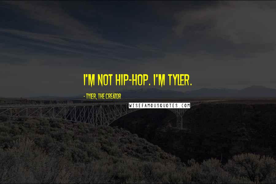 Tyler, The Creator quotes: I'm not hip-hop. I'm Tyler.