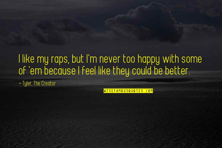 Tyler The Creator Quotes By Tyler, The Creator: I like my raps, but I'm never too