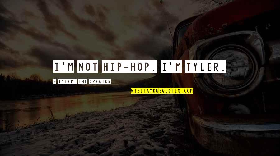 Tyler The Creator Quotes By Tyler, The Creator: I'm not hip-hop. I'm Tyler.