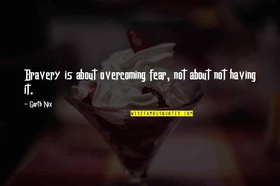 Tylergregory777 Yahoo Com Quotes By Garth Nix: Bravery is about overcoming fear, not about not