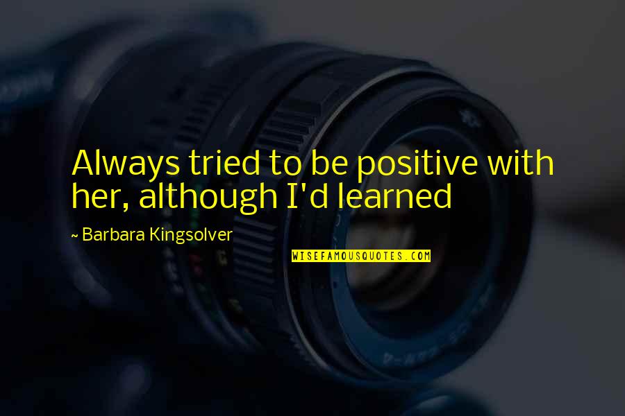 Tyleroakley Best Quotes By Barbara Kingsolver: Always tried to be positive with her, although Tyleroakley Best Quotes By Barbara Kingsolver: Always tried to be positive with her, although