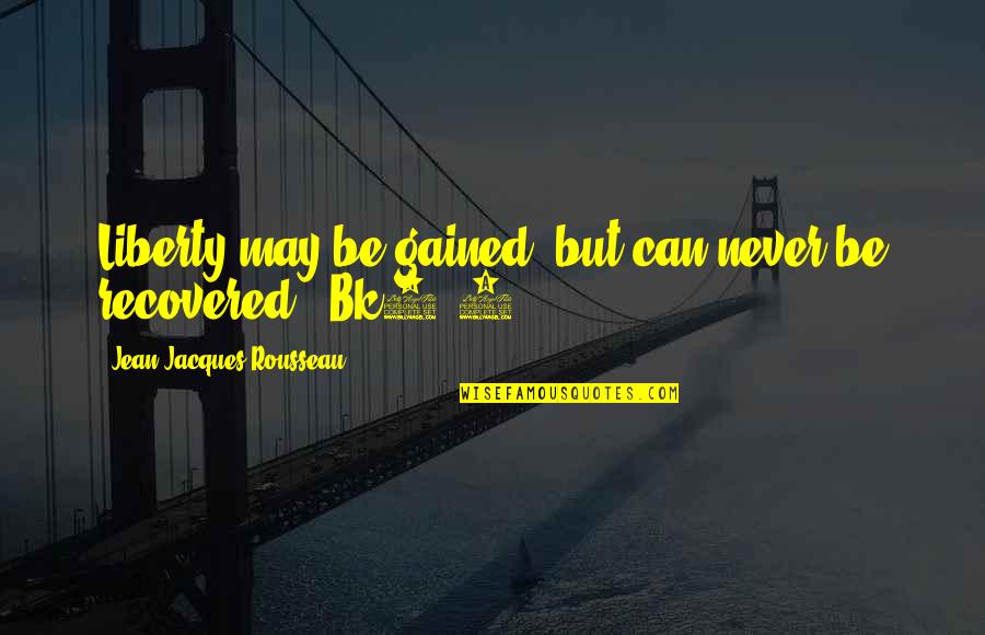 Tyleroakley Best Quotes By Jean-Jacques Rousseau: Liberty may be gained, but can never be Tyleroakley Best Quotes By Jean-Jacques Rousseau: Liberty may be gained, but can never be