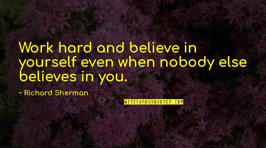 Tyleroakley Best Quotes By Richard Sherman: Work hard and believe in yourself even when Tyleroakley Best Quotes By Richard Sherman: Work hard and believe in yourself even when
