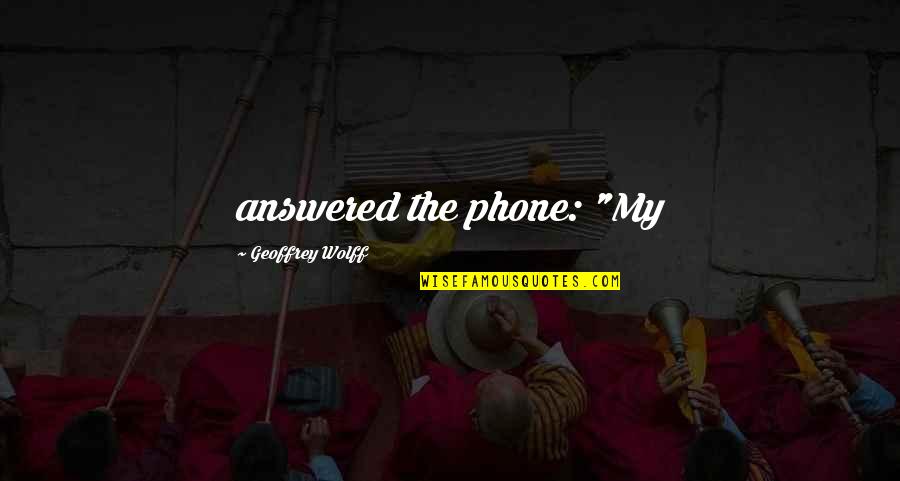 Tylesen Quotes By Geoffrey Wolff: answered the phone: "My Tylesen Quotes By Geoffrey Wolff: answered the phone: "My