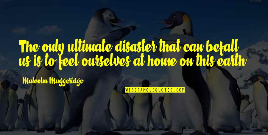 Tyliai Leidzias Quotes By Malcolm Muggeridge: The only ultimate disaster that can befall us Tyliai Leidzias Quotes By Malcolm Muggeridge: The only ultimate disaster that can befall us