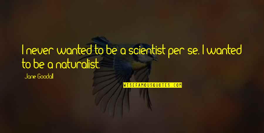 Tylibah Iman Quotes By Jane Goodall: I never wanted to be a scientist per
