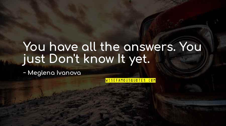Tylibah Iman Quotes By Meglena Ivanova: You have all the answers. You just Don't Tylibah Iman Quotes By Meglena Ivanova: You have all the answers. You just Don't