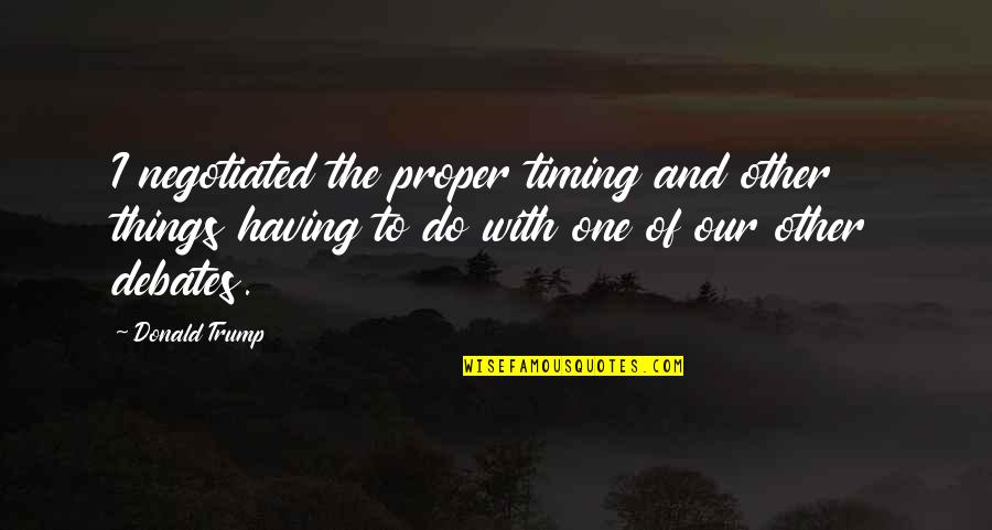 Tylibah Washington Quotes By Donald Trump: I negotiated the proper timing and other things Tylibah Washington Quotes By Donald Trump: I negotiated the proper timing and other things
