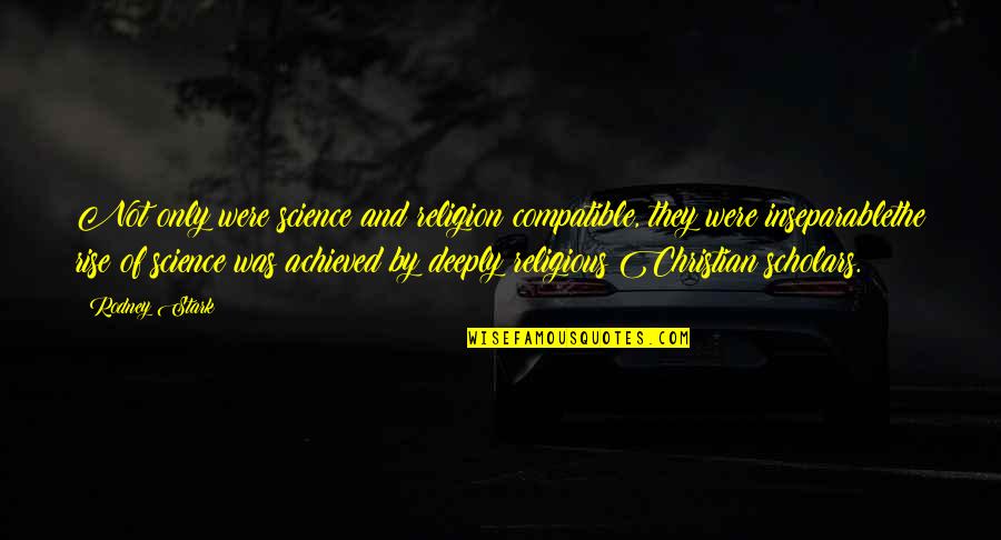 Tylibah Washington Quotes By Rodney Stark: Not only were science and religion compatible, they Tylibah Washington Quotes By Rodney Stark: Not only were science and religion compatible, they