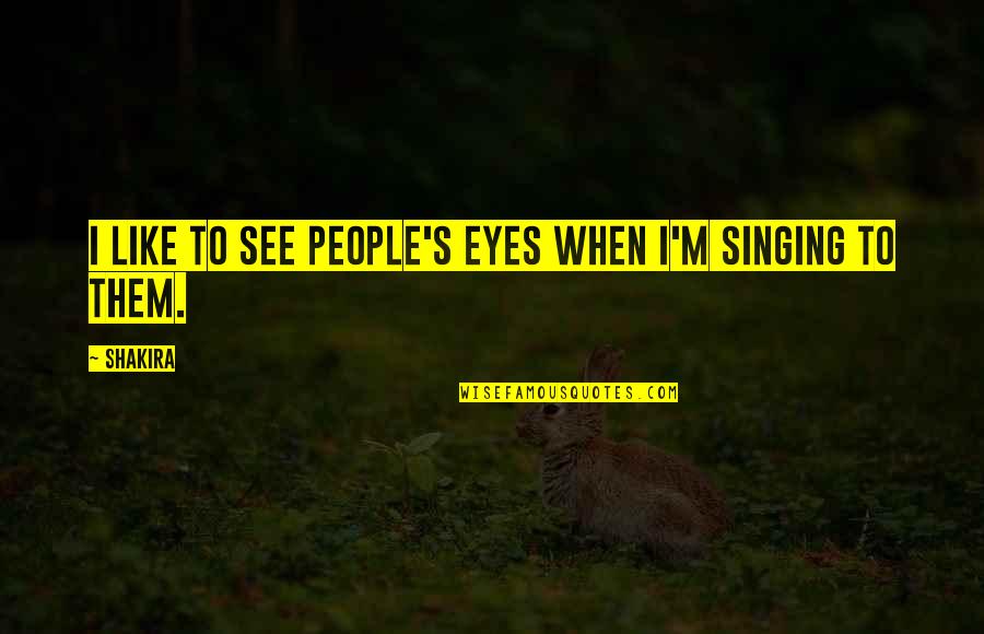 Tylibah Washington Quotes By Shakira: I like to see people's eyes when I'm