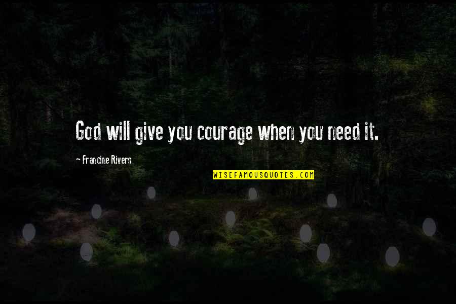 Tylla Shirt Quotes By Francine Rivers: God will give you courage when you need