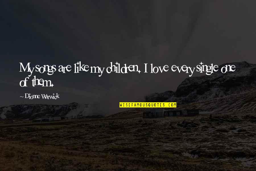 Tyller Williamson Quotes By Dionne Warwick: My songs are like my children. I love Tyller Williamson Quotes By Dionne Warwick: My songs are like my children. I love
