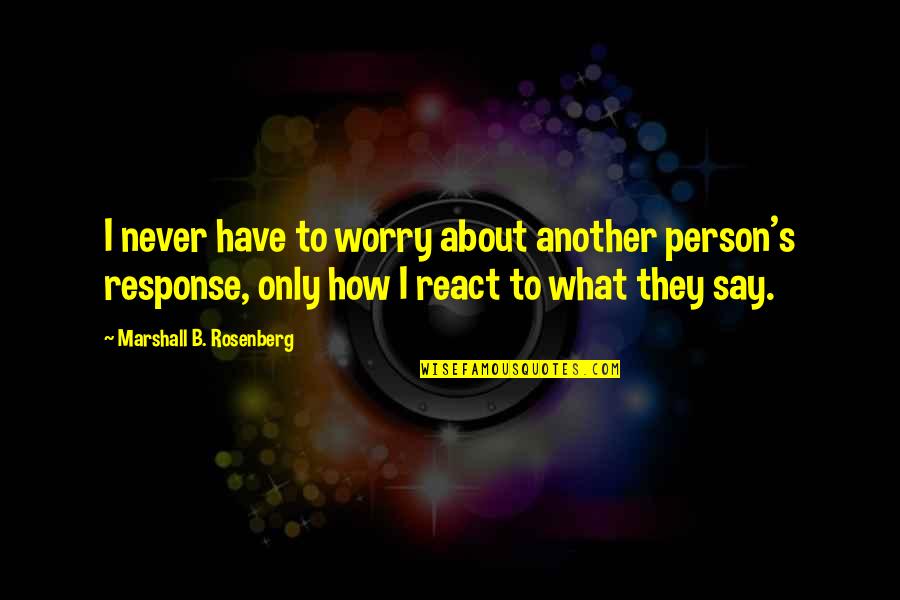 Tyller Williamson Quotes By Marshall B. Rosenberg: I never have to worry about another person's Tyller Williamson Quotes By Marshall B. Rosenberg: I never have to worry about another person's