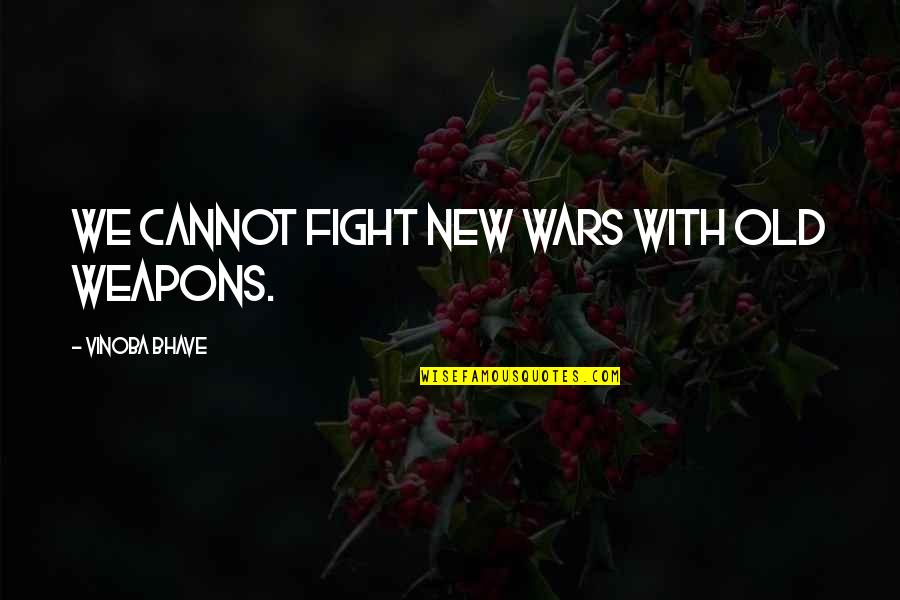 Tyllerdieckhauss Quotes By Vinoba Bhave: We cannot fight new wars with old weapons. Tyllerdieckhauss Quotes By Vinoba Bhave: We cannot fight new wars with old weapons.