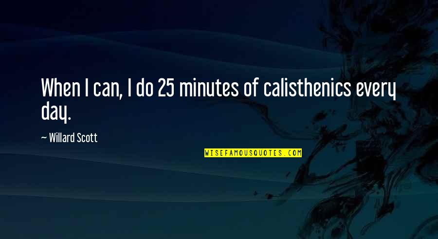 Tyllerdieckhauss Quotes By Willard Scott: When I can, I do 25 minutes of