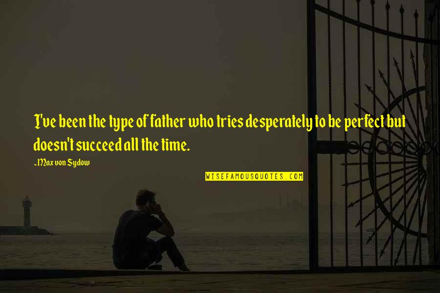 Tylon 200 Quotes By Max Von Sydow: I've been the type of father who tries Tylon 200 Quotes By Max Von Sydow: I've been the type of father who tries