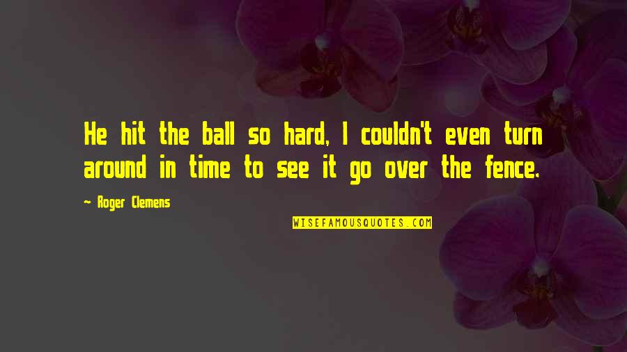 Tylon 200 Quotes By Roger Clemens: He hit the ball so hard, I couldn't Tylon 200 Quotes By Roger Clemens: He hit the ball so hard, I couldn't