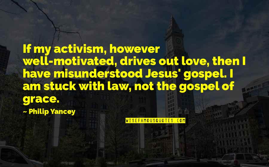 Tylor Quotes By Philip Yancey: If my activism, however well-motivated, drives out love, Tylor Quotes By Philip Yancey: If my activism, however well-motivated, drives out love,