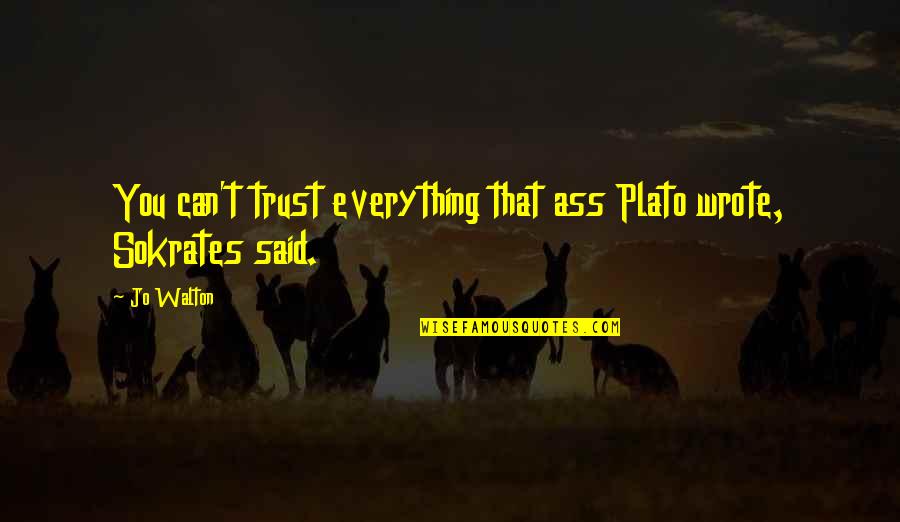 Tylutki Law Quotes By Jo Walton: You can't trust everything that ass Plato wrote,