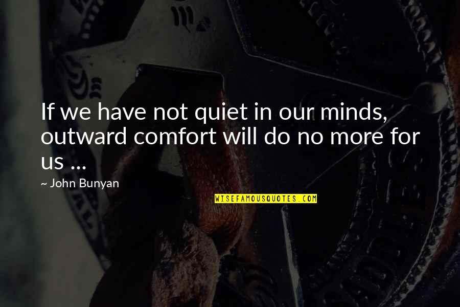 Tylwyth Od Quotes By John Bunyan: If we have not quiet in our minds,
