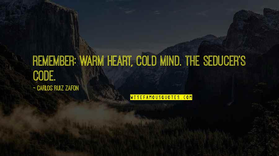 Tylwyth Quotes By Carlos Ruiz Zafon: Remember: warm heart, cold mind. The seducer's code.