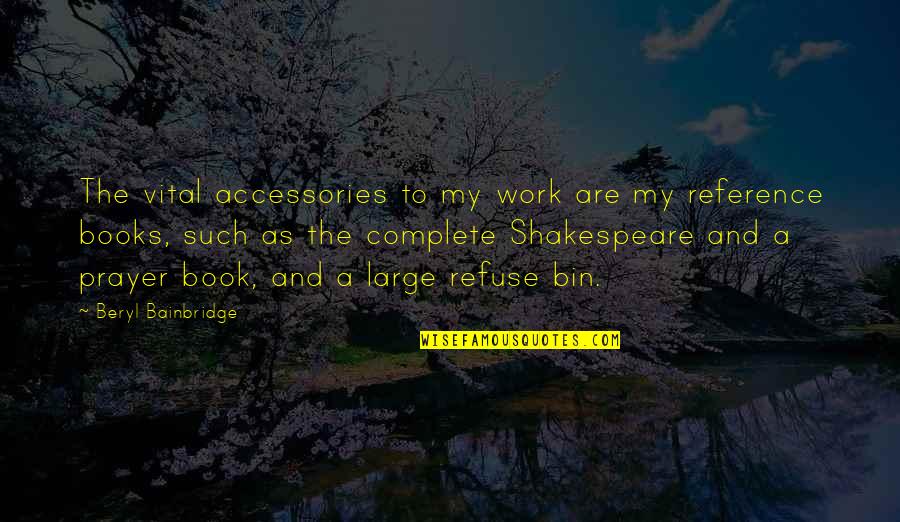 Tymber Creek Quotes By Beryl Bainbridge: The vital accessories to my work are my