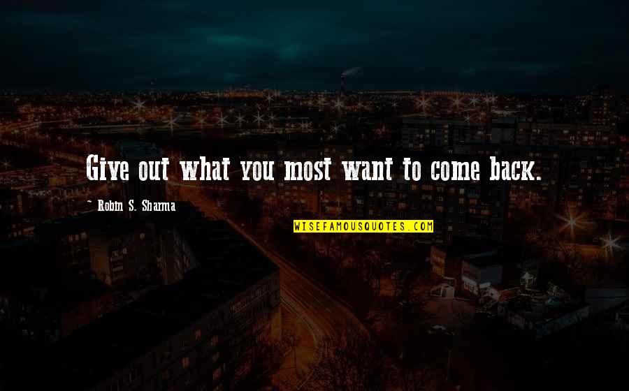 Tymber Crossings Quotes By Robin S. Sharma: Give out what you most want to come Tymber Crossings Quotes By Robin S. Sharma: Give out what you most want to come