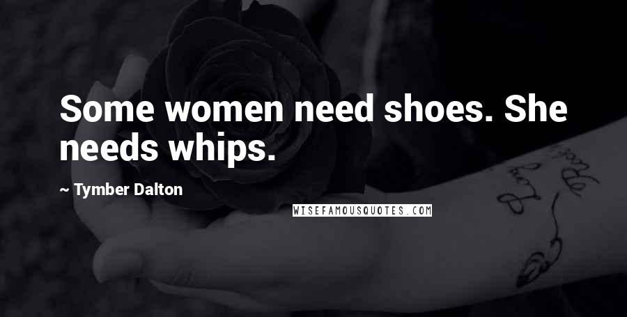 Tymber Dalton quotes: Some women need shoes. She needs whips.