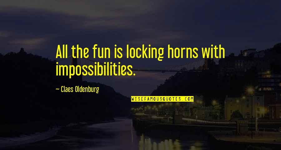 Tyme Quotes By Claes Oldenburg: All the fun is locking horns with impossibilities. Tyme Quotes By Claes Oldenburg: All the fun is locking horns with impossibilities.