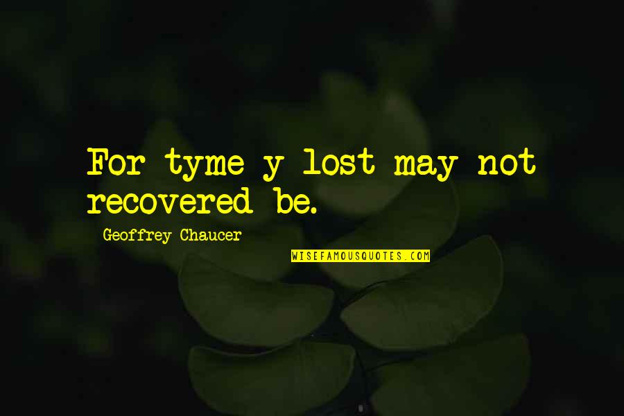 Tyme Quotes By Geoffrey Chaucer: For tyme y-lost may not recovered be. Tyme Quotes By Geoffrey Chaucer: For tyme y-lost may not recovered be.