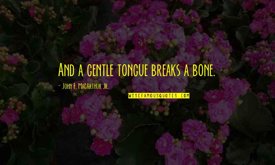 Tyme Quotes By John F. MacArthur Jr.: And a gentle tongue breaks a bone. Tyme Quotes By John F. MacArthur Jr.: And a gentle tongue breaks a bone.