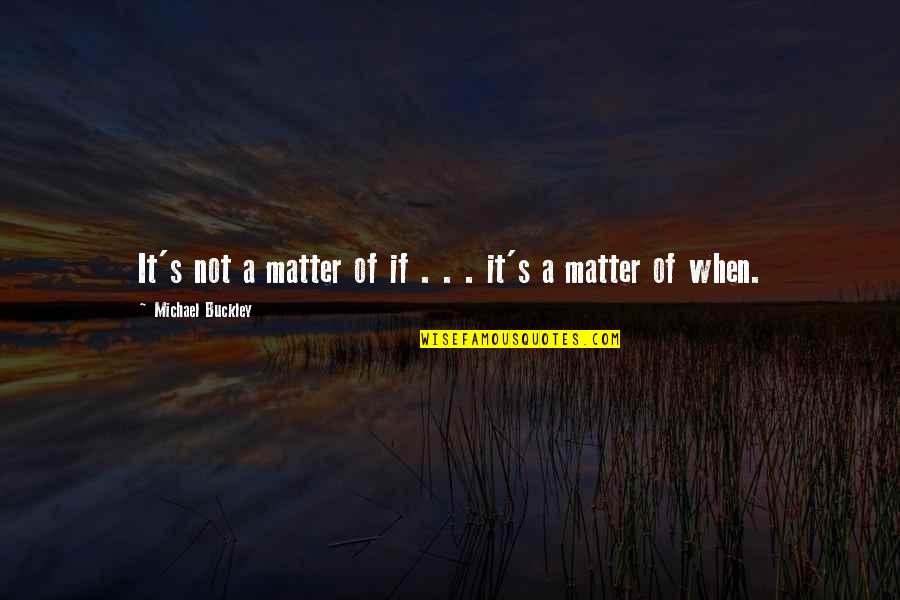 Tyme Quotes By Michael Buckley: It's not a matter of if . .