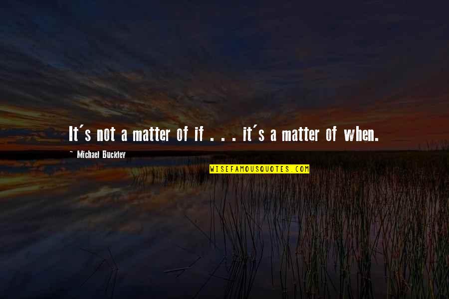 Tyme Quotes By Michael Buckley: It's not a matter of if . . Tyme Quotes By Michael Buckley: It's not a matter of if . .