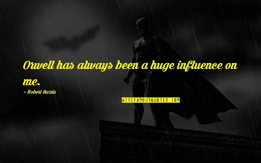 Tyme Quotes By Robert Harris: Orwell has always been a huge influence on Tyme Quotes By Robert Harris: Orwell has always been a huge influence on