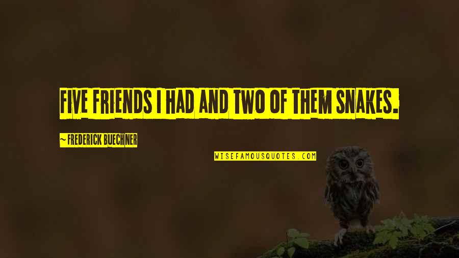 Tymeka Soul Quotes By Frederick Buechner: Five friends I had and two of them Tymeka Soul Quotes By Frederick Buechner: Five friends I had and two of them