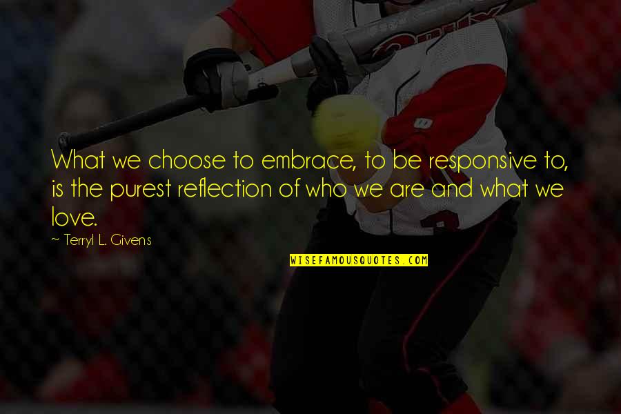 Tymer Quotes By Terryl L. Givens: What we choose to embrace, to be responsive Tymer Quotes By Terryl L. Givens: What we choose to embrace, to be responsive