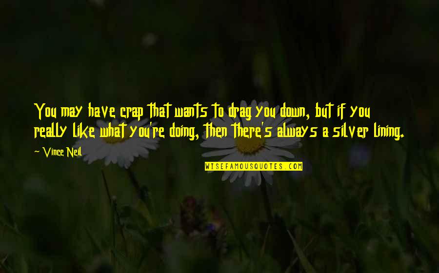 Tymi N Quotes By Vince Neil: You may have crap that wants to drag Tymi N Quotes By Vince Neil: You may have crap that wants to drag