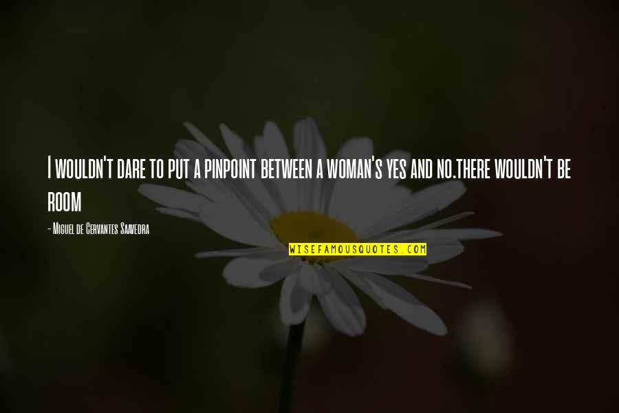 Tymika Chambliss Quotes By Miguel De Cervantes Saavedra: I wouldn't dare to put a pinpoint between Tymika Chambliss Quotes By Miguel De Cervantes Saavedra: I wouldn't dare to put a pinpoint between