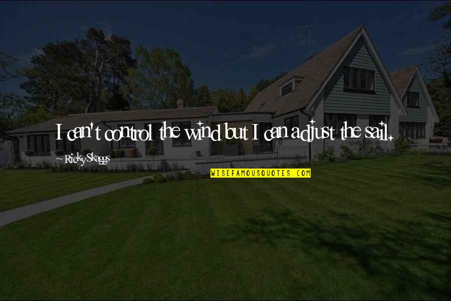 Tymika Johnson Quotes By Ricky Skaggs: I can't control the wind but I can Tymika Johnson Quotes By Ricky Skaggs: I can't control the wind but I can