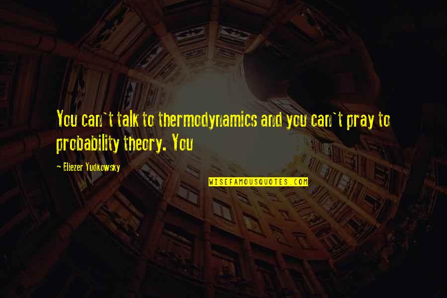Tymit Quotes By Eliezer Yudkowsky: You can't talk to thermodynamics and you can't Tymit Quotes By Eliezer Yudkowsky: You can't talk to thermodynamics and you can't