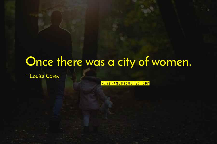 Tympani Quotes By Louise Carey: Once there was a city of women.