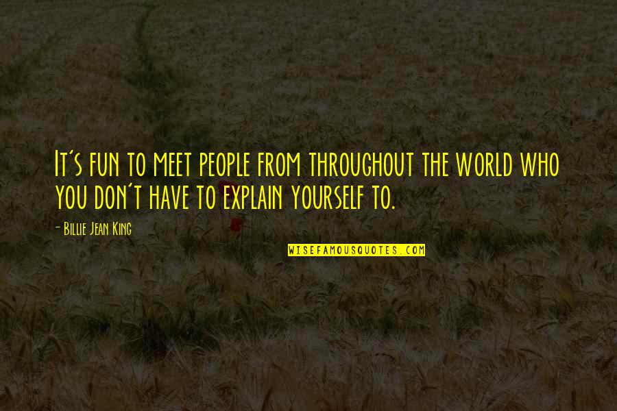 Tympanitic Quotes By Billie Jean King: It's fun to meet people from throughout the